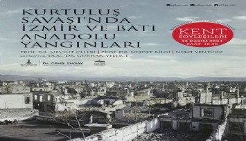 Kent Söyleşileri Kurtuluş Savaşı'nda İzmir ve Batı Anadolu Yangınları ile devam ediyor