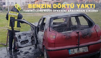 Tamircilere sinirlendi öfkesini araçtan çıkardı: Arabaya benzin döktü ateşe verdi