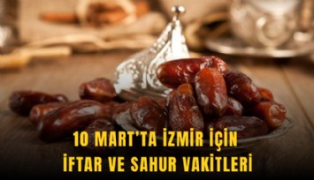 10 Mart'ta İzmir için iftar ve sahur vakitleri
