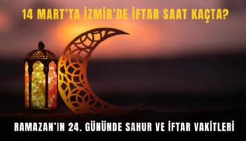 14 Mart’ta İzmir’de iftar saat kaçta? Ramazan’ın 24. gününde sahur ve iftar vakitleri