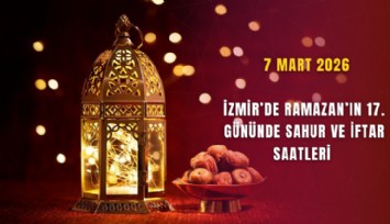 7 Mart 2026: İzmir’de Ramazan’ın 17. gününde sahur ve iftar saatleri