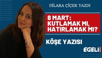 8 Mart: Kutlamak mı? Hatırlamak mı?
