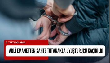 Adli emanetten sahte tutanakla uyuşturucu kaçırıldı: 5 tutuklama