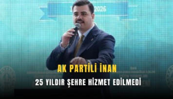 Ak Partili İnan: 25 yıldır şehre hizmet edilmedi