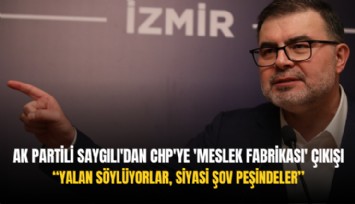 AK Partili Saygılı'dan CHP'ye 'Meslek Fabrikası' çıkışı: Yalan söylüyorlar, siyasi şov peşindeler