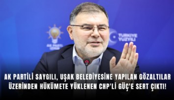 AK Partili Saygılı, Uşak Belediyesine yapılan gözaltılar üzerinden hükümete yüklenen CHP'li Güç'e sert çıktı!