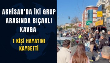 Akhisar’da iki grup arasında bıçaklı kavga: 1 kişi hayatını kaybetti