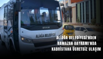 Aliağa Belediyesi'nden Ramazan Bayramı'nda kabristana ücretsiz ulaşım