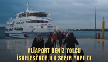 Aliaport Deniz Yolcu İskelesi’nde ilk sefer yapıldı