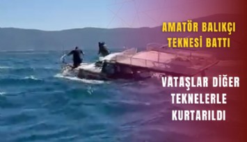 Amatör balıkçı teknesi battı: Vatandaşlar diğer teknelerle kurtarıldı