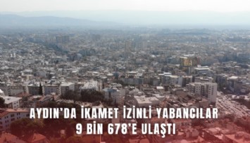 Aydın’da ikamet izinli yabancılar 9 bin 678’e ulaştı