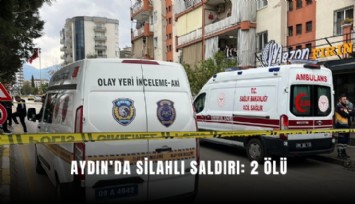 Aydın’da silahlı saldırı: 2 ölü