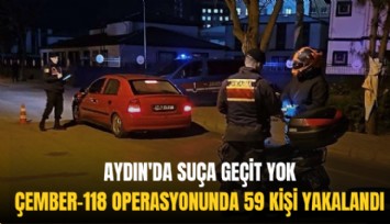 Aydın'da suça geçit yok: Çember-118 operasyonunda 59 kişi yakalandı