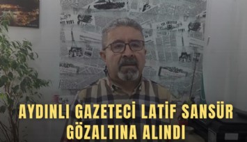 Aydınlı gazeteci Latif Sansür gözaltına alındı