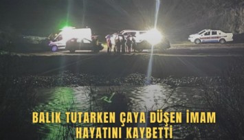 Balık tutarken çaya düşen imam hayatını kaybetti