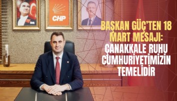 Başkan Güç’ten 18 Mart mesajı: Çanakkale ruhu Cumhuriyetimizin temelidir