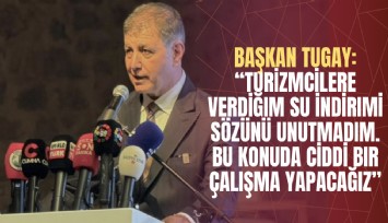 Başkan Tugay: 'Turizmcilere verdiğim su indirimi sözünü unutmadım, bu konuda ciddi bir çalışma yapacağız'