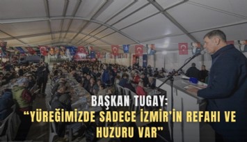 Başkan Tugay: Yüreğimizde sadece İzmir’in refahı ve huzuru var