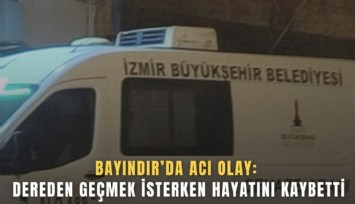 Bayındır’da acı olay: Dereden geçmek isterken hayatını kaybetti