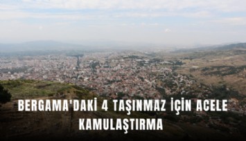 Bergama'daki 4 taşınmaz için acele kamulaştırma