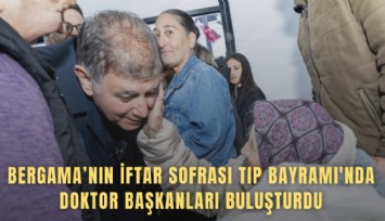Bergama’nın iftar sofrası Tıp Bayramı'nda doktor başkanları buluşturdu