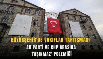 Büyükşehir'de Vakıflar tartışması: AK Parti ve CHP arasına 'taşınmaz' polemiği