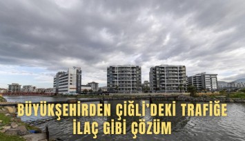 Büyükşehir’den Çiğli’deki trafiğe ilaç gibi çözüm