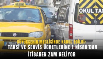 Büyükşehir meclisinde kabul edildi: Taksi ve servis ücretlerine 1 Nisan’dan itibaren zam geliyor