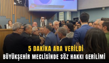 Büyükşehir meclisinde 'söz hakkı' gerilimi: 5 dakika ara verildi