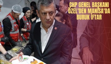 CHP Genel Başkanı Özel'den Manisa'da buruk iftar