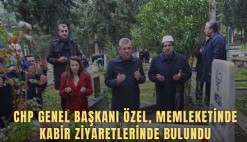 CHP Genel Başkanı Özel, memleketinde kabir ziyaretlerinde bulundu