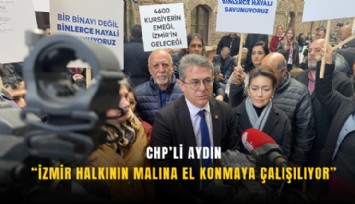 CHP’li Aydın: İzmir halkının malına el konmaya çalışılıyor
