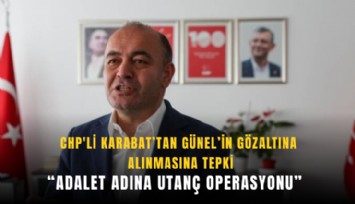 CHP'li Karabat’tan Günel’in gözaltına alınmasına tepki: Adalet adına utanç operasyonu