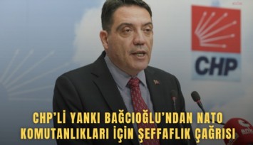 CHP’li Yankı Bağcıoğlu’ndan NATO komutanlıkları için şeffaflık çağrısı
