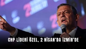 Cumhuriyet Halk Partisi Lideri Özgür Özel, 2 Nisan’da İzmir’e gelecek