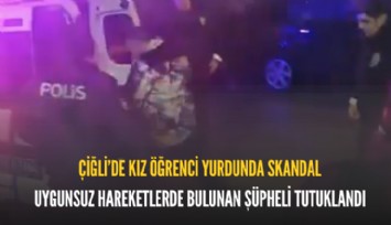 Çiğli’de kız öğrenci yurdunda skandal: uygunsuz hareketlerde bulunan şüpheli tutuklandı
