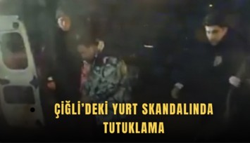Çiğli’deki yurt skandalında tutuklama