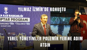 Cumhurbaşkanı Yardımcısı Yılmaz İzmir’de konuştu: Yerel yönetimler polemik yerine adım atsın