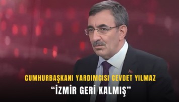 Cumhurbaşkanı Yardımcısı Yılmaz: İzmir geri kalmış