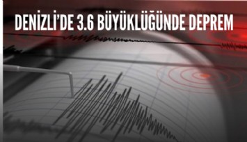 Denizli’de 3.6 büyüklüğünde deprem