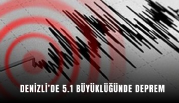 Denizli’de 5.1 büyüklüğünde deprem