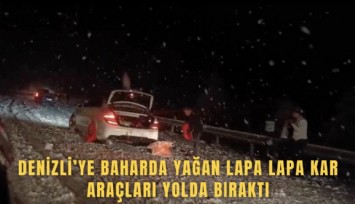 Denizli’ye baharda yağan lapa lapa kar araçları yolda bıraktı