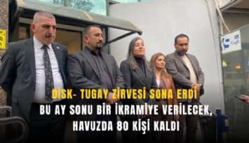 DİSK- Tugay zirvesi sona erdi: Bu ay sonu bir ikramiye verilecek, havuzda 80 kişi kaldı