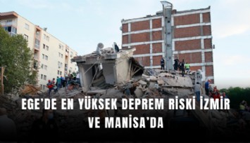 Ege’de en yüksek deprem riski İzmir ve Manisa’da