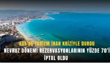 Ege’de turizm İran kriziyle durdu: Nevruz dönemi rezervasyonlarının yüzde 70’i iptal oldu