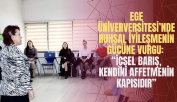 Ege Üniversitesi’nde iyileşmenin ruhsal gücüne vurgu:  İçsel barış, kendini affetmenin kapısıdır
