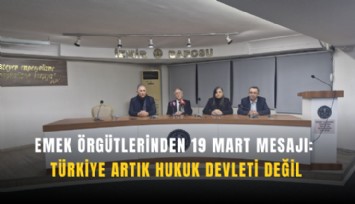 Emek örgütlerinden 19 Mart mesajı: Türkiye artık hukuk devleti değil