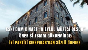 Eski DGM Binası “9 Eylül Müzesi olsun” önerisi TBMM gündeminde: İYİ Partili Kırkpınar’dan sözlü önerge