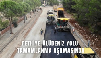Fethiye Ölüdeniz yolu tamamlanma aşamasında