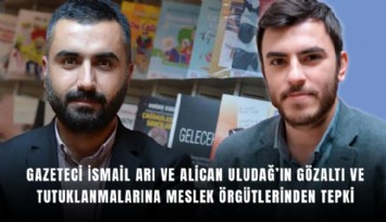 Gazeteci İsmail Arı ve Alican Uludağ’ın gözaltı ve tutuklanmalarına meslek örgütlerinden tepki